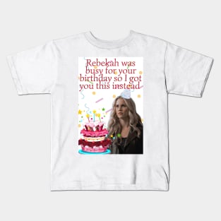 rebekah mikaelson was busy for your birthday present Kids T-Shirt